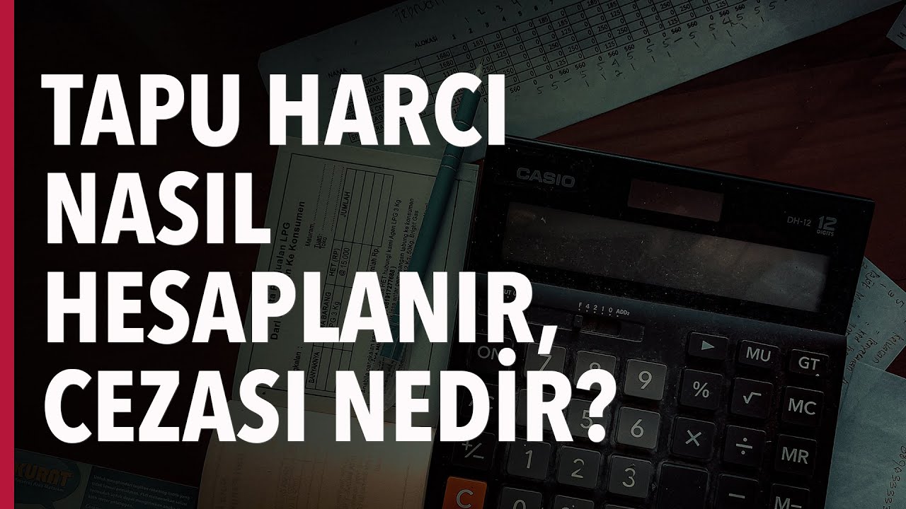 Tapu Harcı Nasıl Hesaplanır? Cezası Nedir?