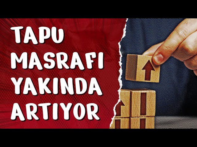 Tapu Masrafı Yakında Artıyor