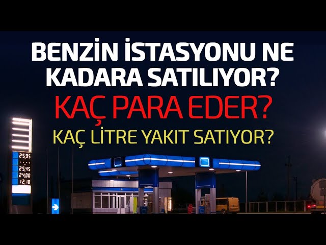 Bir Benzin İstasyonu Ne Kadara Satılıyor? Kaç Para Eder? Ne Kadar Yakit Satıyor?