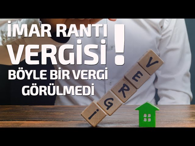 İmar Rantı Vergisi - Böyle Bir Vergi Görülmedi!