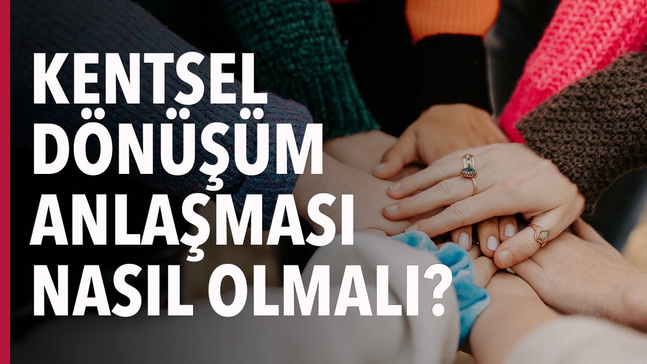 Kentsel Dönüşüm Anlaşmaları Nasıl Olmalı? Nasıl Olabilir?