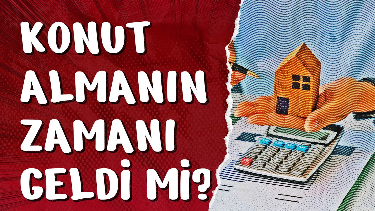 Konut Almanın Zamanı Geldi mi?