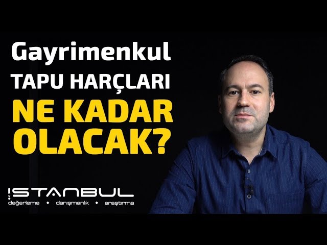 Gayrimenkul Tapu Harçları Ne Kadar Olacak?