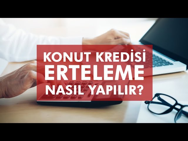 Konut Kredisi Erteleme Nasıl Yapılır?