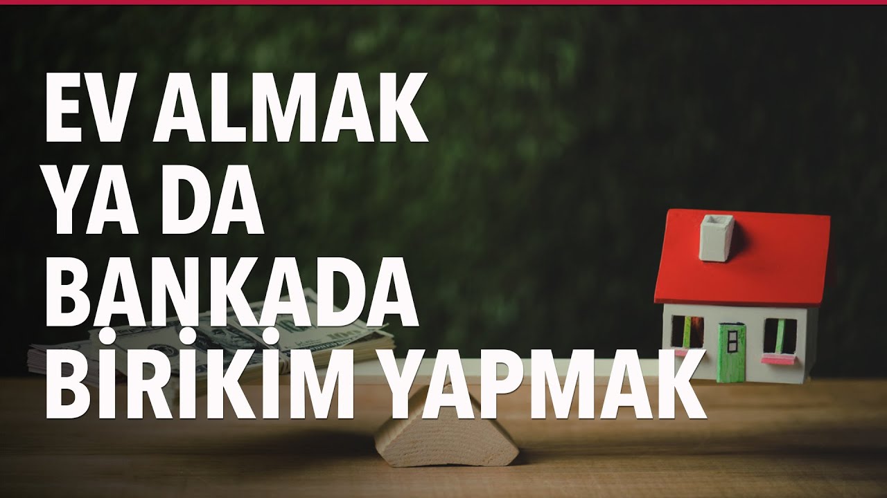 Ev Almak ya da Bankada Birikim Yapmak