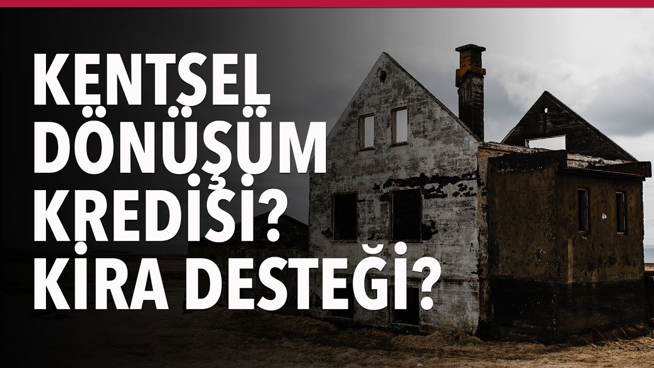 Kentsel Dönüşüm Kredisi Nedir? Ne Kadar Kira Yardımı Alabilirim? Nasıl Başvurabilirim?