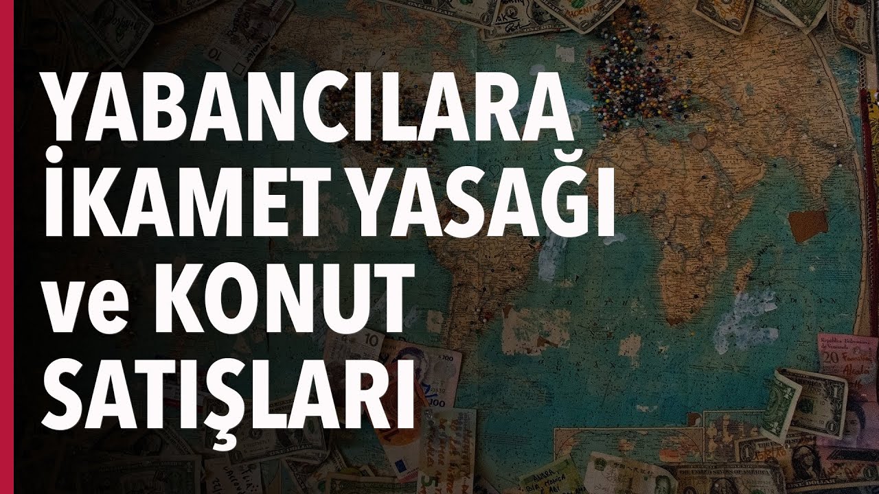 Yabancılara İkamet Yasağı ve Konut Satışları