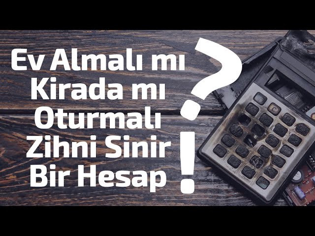 Ev Almalı mı Kirada mı Oturmalı? Zihni Sinir Bir Hesap!