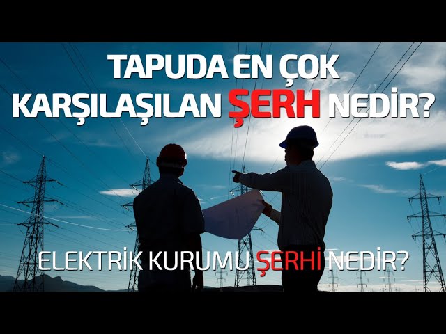 En Çok Karşılaşılan Tapu Şerhi? Elektrik Kurumu Şerhi Nedir? Ne Yapmalısınız?