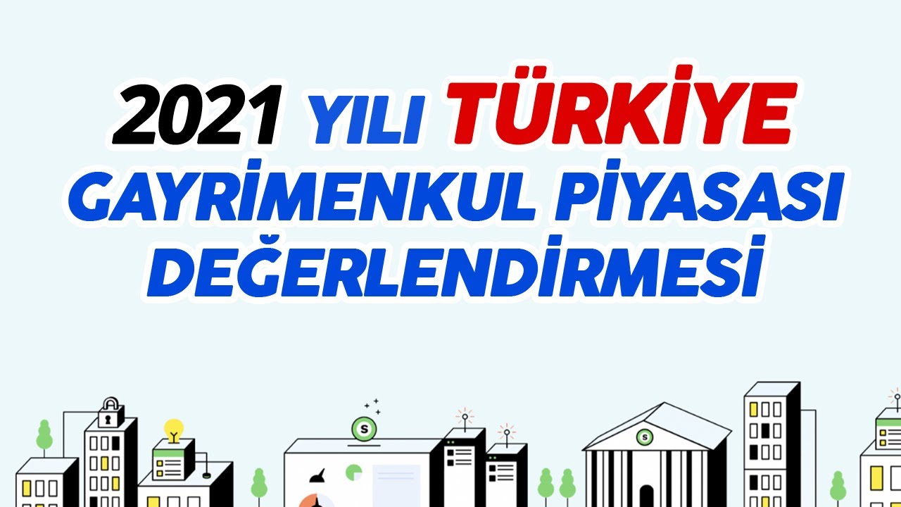 2021 Yılı Türkiye Gayrimenkul Piyasası Değerlendirmesi