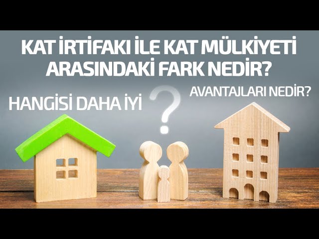 Kat İrtifakı ile Kat Mülkiyeti Arasındaki Fark Nedir? Hangisi Daha İyi? Avantajları Nedir?