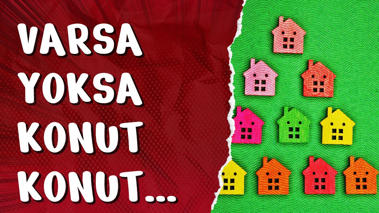 Varsa Yoksa Konut Konut Konut...