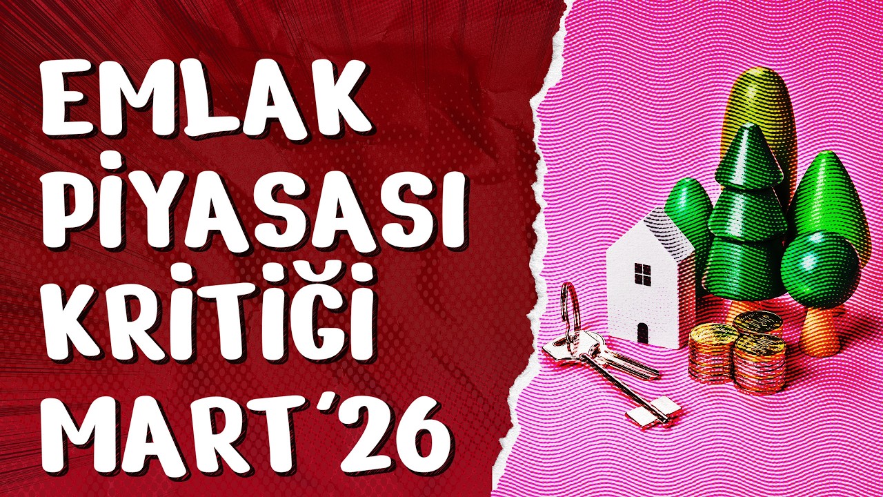 Emlak Piyasası Kritiği - Mart 2026